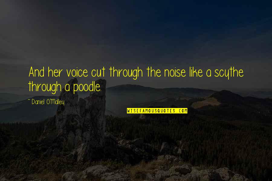 Poodle Quotes By Daniel O'Malley: And her voice cut through the noise like Poodle Quotes By Daniel O'Malley: And her voice cut through the noise like