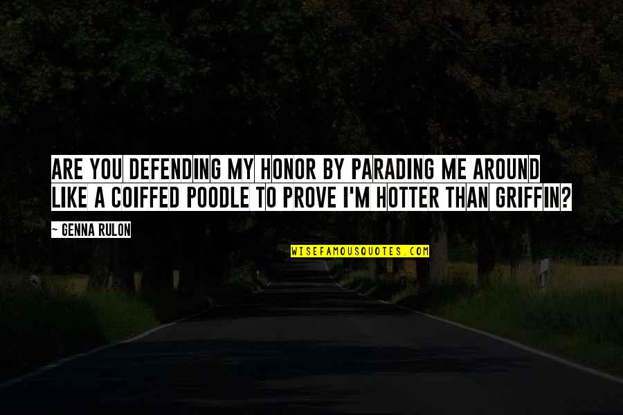 Poodle Quotes By Genna Rulon: Are you defending my honor by parading me Poodle Quotes By Genna Rulon: Are you defending my honor by parading me