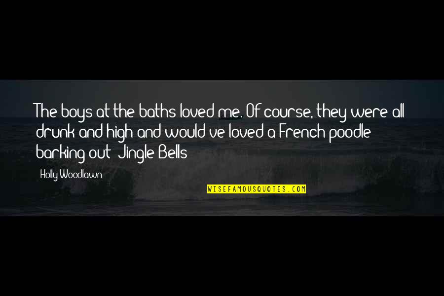 Poodle Quotes By Holly Woodlawn: The boys at the baths loved me. Of Poodle Quotes By Holly Woodlawn: The boys at the baths loved me. Of