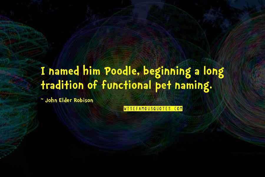 Poodle Quotes By John Elder Robison: I named him Poodle, beginning a long tradition Poodle Quotes By John Elder Robison: I named him Poodle, beginning a long tradition