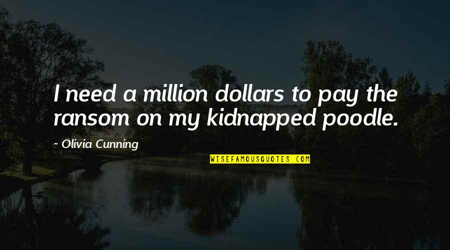 Poodle Quotes By Olivia Cunning: I need a million dollars to pay the Poodle Quotes By Olivia Cunning: I need a million dollars to pay the