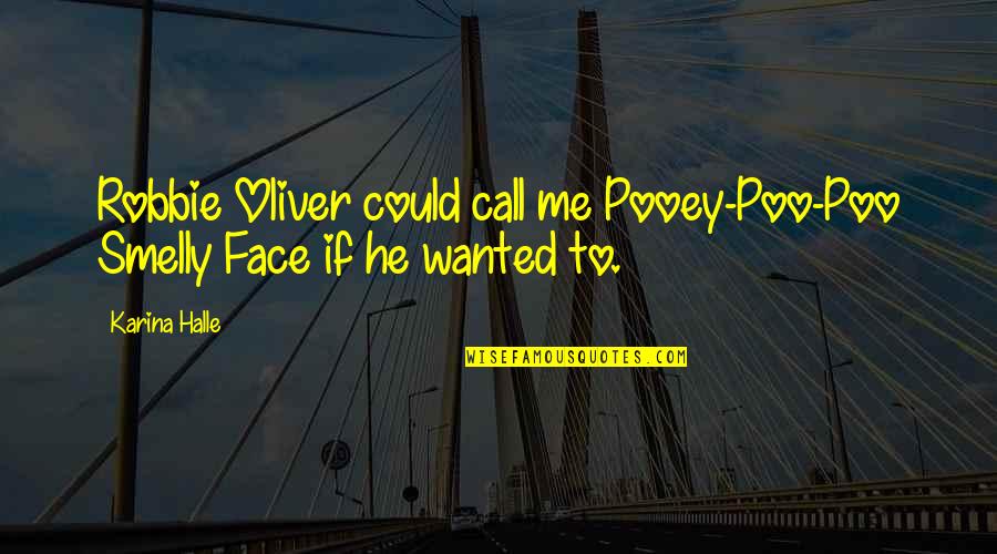 Pooey Quotes By Karina Halle: Robbie Oliver could call me Pooey-Poo-Poo Smelly Face