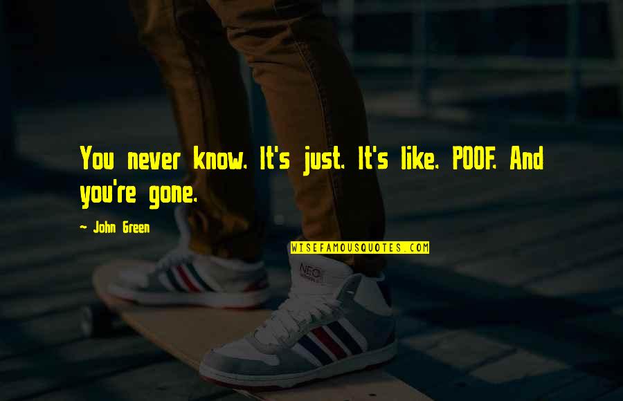 Poof Quotes By John Green: You never know. It's just. It's like. POOF.