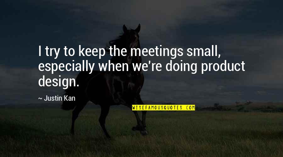 Poof Quotes By Justin Kan: I try to keep the meetings small, especially