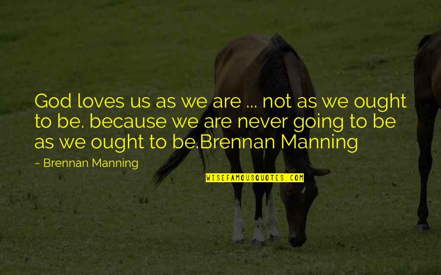 Poofter Quotes By Brennan Manning: God loves us as we are ... not