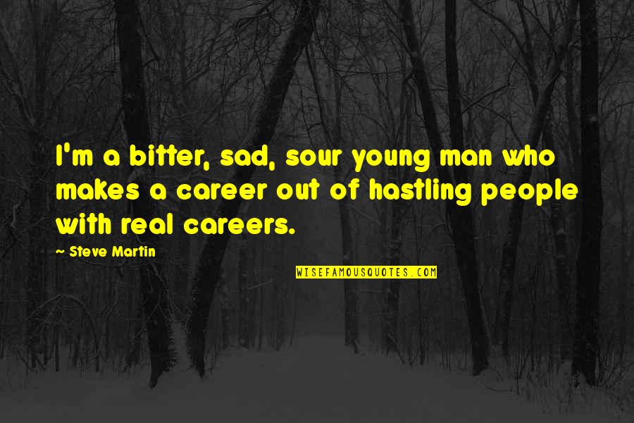 Poofter Quotes By Steve Martin: I'm a bitter, sad, sour young man who