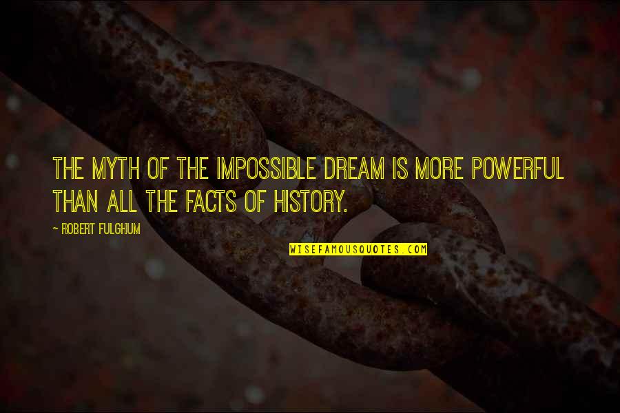 Poofy Dresses Quotes By Robert Fulghum: The myth of the impossible dream is more