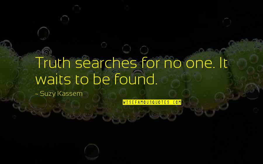 Poofy Quotes By Suzy Kassem: Truth searches for no one. It waits to