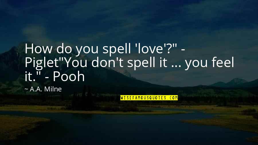 Pooh Bear Quotes By A.A. Milne: How do you spell 'love'?" - Piglet"You don't