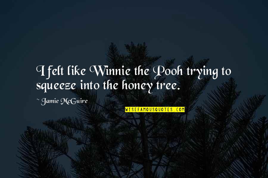 Pooh Honey Quotes By Jamie McGuire: I felt like Winnie the Pooh trying to