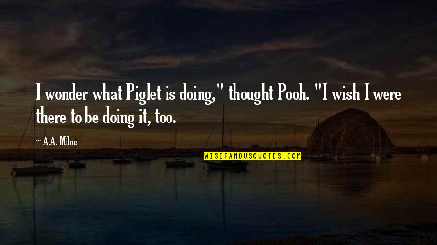 Pooh Piglet Friendship Quotes By A.A. Milne: I wonder what Piglet is doing," thought Pooh. Pooh Piglet Friendship Quotes By A.A. Milne: I wonder what Piglet is doing," thought Pooh.