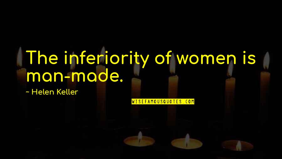 Pooh Poohed Quotes By Helen Keller: The inferiority of women is man-made. Pooh Poohed Quotes By Helen Keller: The inferiority of women is man-made.