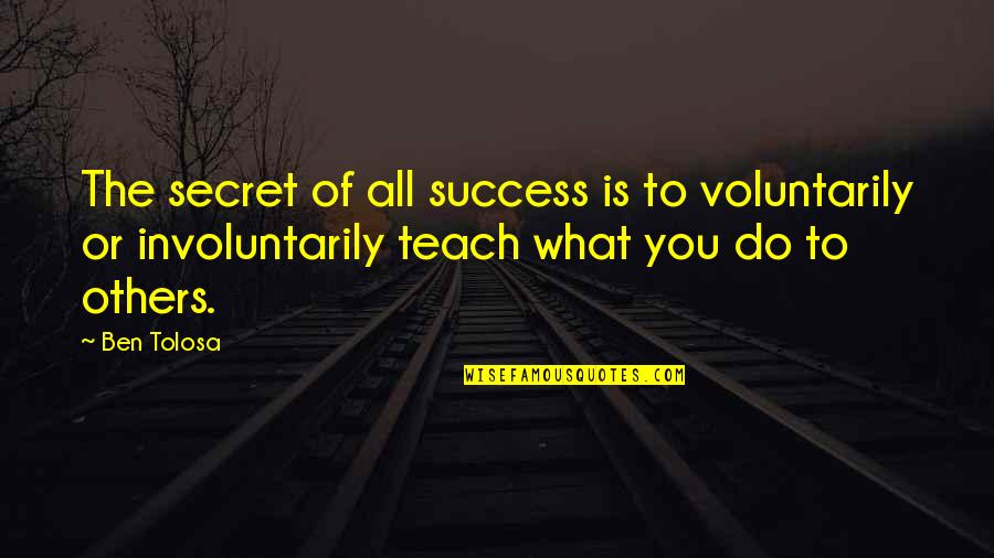 Poohisms Quotes By Ben Tolosa: The secret of all success is to voluntarily