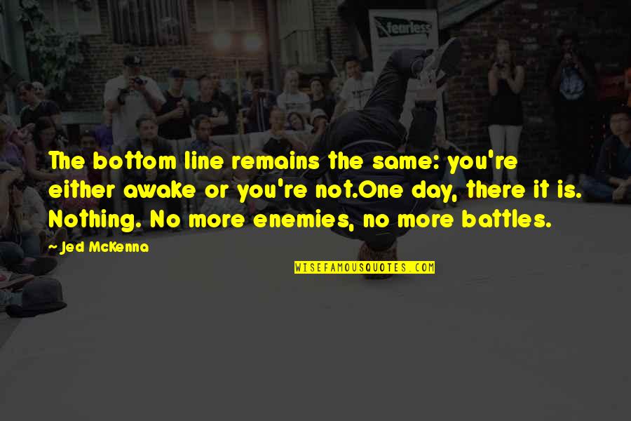 Poohisms Quotes By Jed McKenna: The bottom line remains the same: you're either Poohisms Quotes By Jed McKenna: The bottom line remains the same: you're either