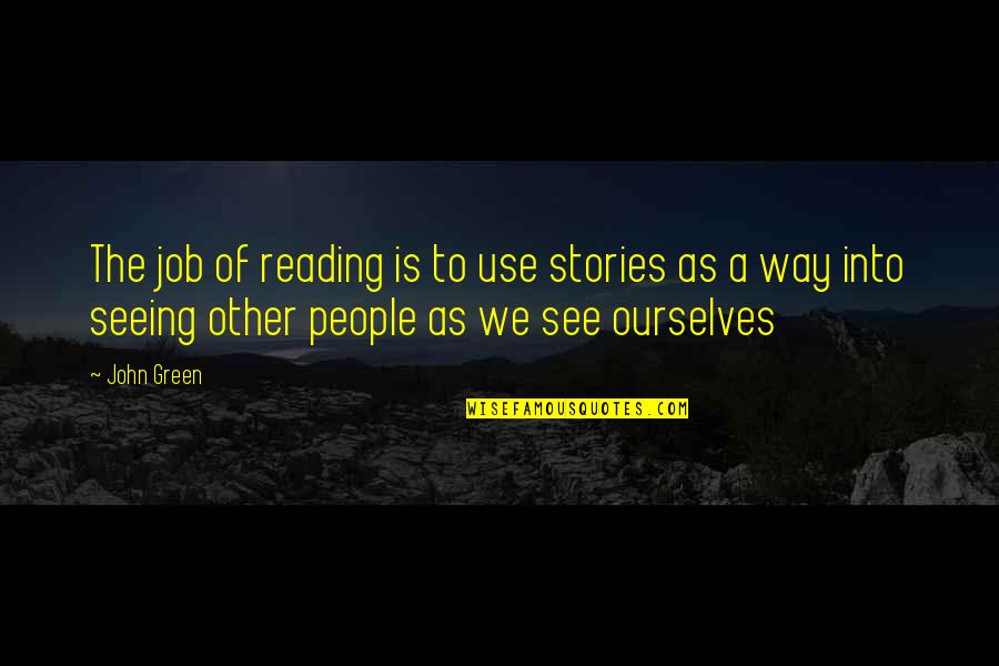 Poohisms Quotes By John Green: The job of reading is to use stories Poohisms Quotes By John Green: The job of reading is to use stories