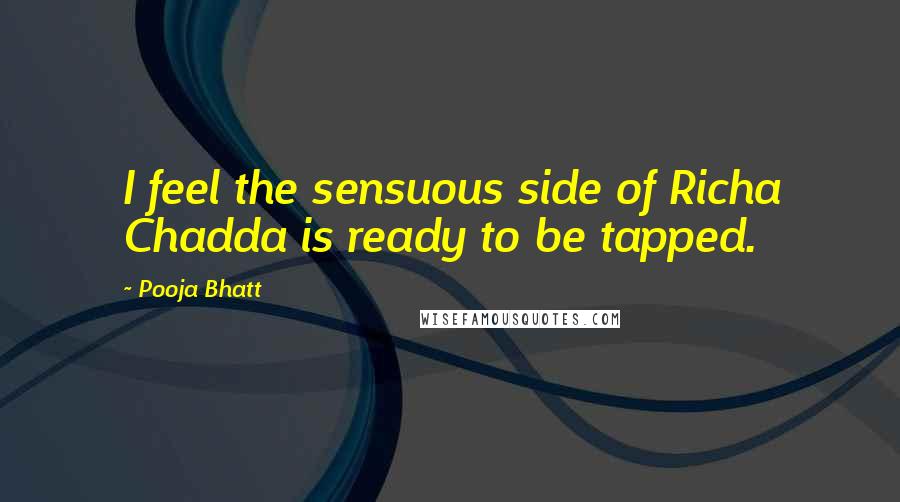 Pooja Bhatt quotes: I feel the sensuous side of Richa Chadda is ready to be tapped.