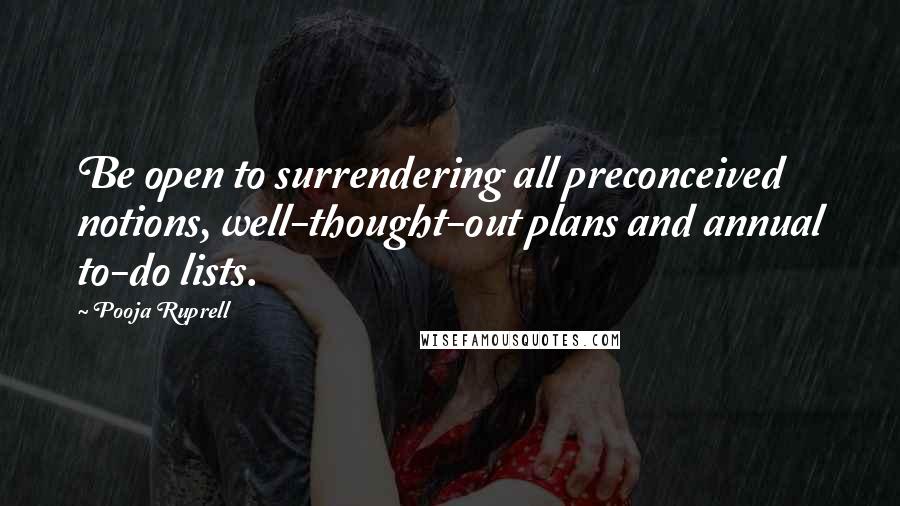 Pooja Ruprell quotes: Be open to surrendering all preconceived notions, well-thought-out plans and annual to-do lists.