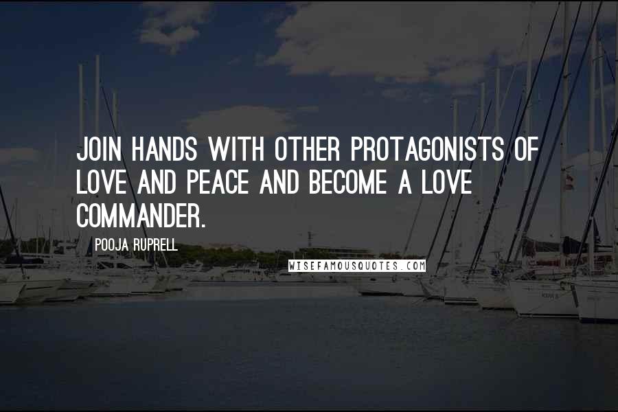 Pooja Ruprell quotes: Join hands with other protagonists of love and peace and become a love commander.