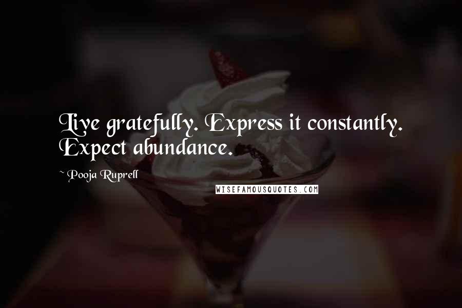 Pooja Ruprell quotes: Live gratefully. Express it constantly. Expect abundance.