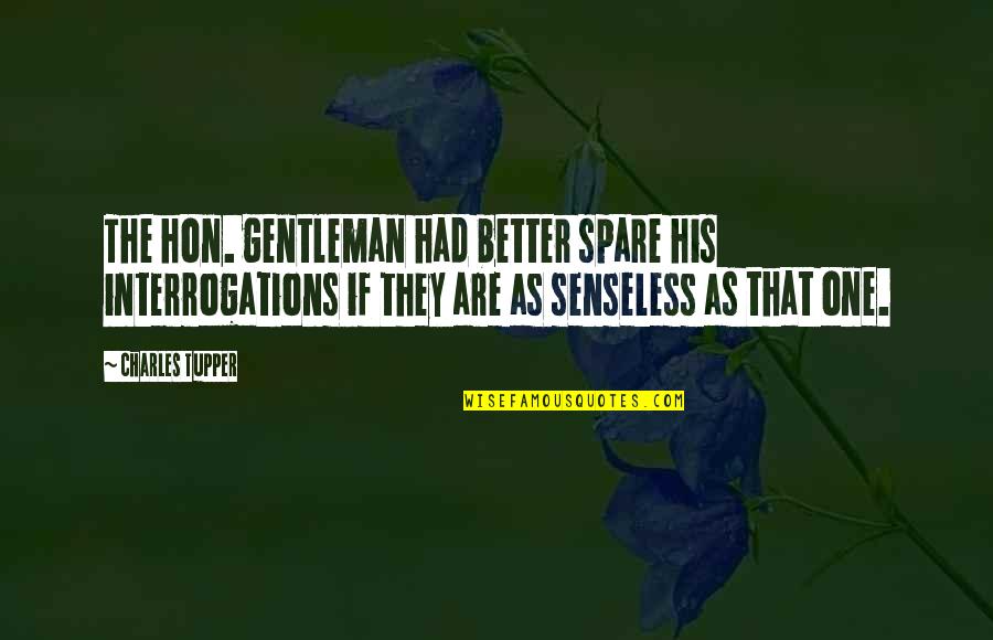 Poojitha Sreekumar Quotes By Charles Tupper: The hon. gentleman had better spare his interrogations Poojitha Sreekumar Quotes By Charles Tupper: The hon. gentleman had better spare his interrogations