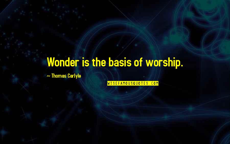 Poojitha Sreekumar Quotes By Thomas Carlyle: Wonder is the basis of worship. Poojitha Sreekumar Quotes By Thomas Carlyle: Wonder is the basis of worship.