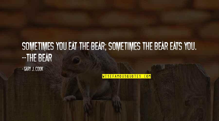 Pooka Pages Quotes By Gary J. Cook: Sometimes you eat the bear; sometimes the bear