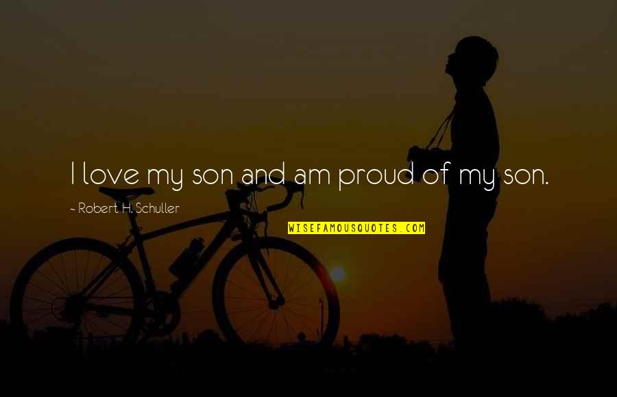 Pookalam Quotes By Robert H. Schuller: I love my son and am proud of Pookalam Quotes By Robert H. Schuller: I love my son and am proud of
