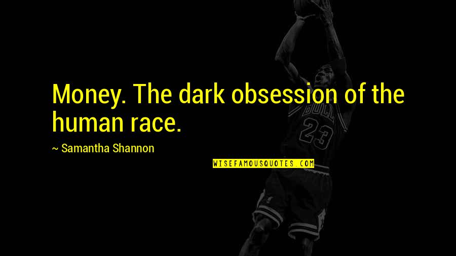Pookey Man Quotes By Samantha Shannon: Money. The dark obsession of the human race. Pookey Man Quotes By Samantha Shannon: Money. The dark obsession of the human race.