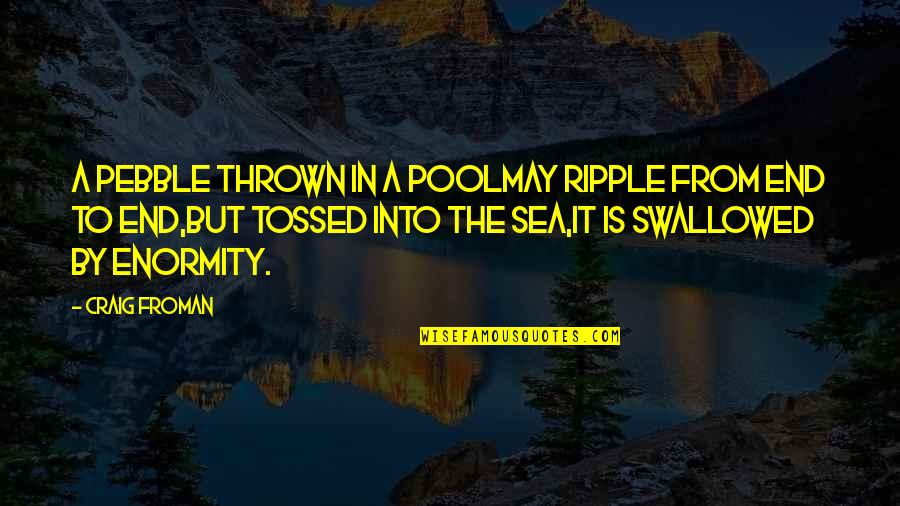 Pool And Sea Quotes By Craig Froman: A pebble thrown in a poolmay ripple from