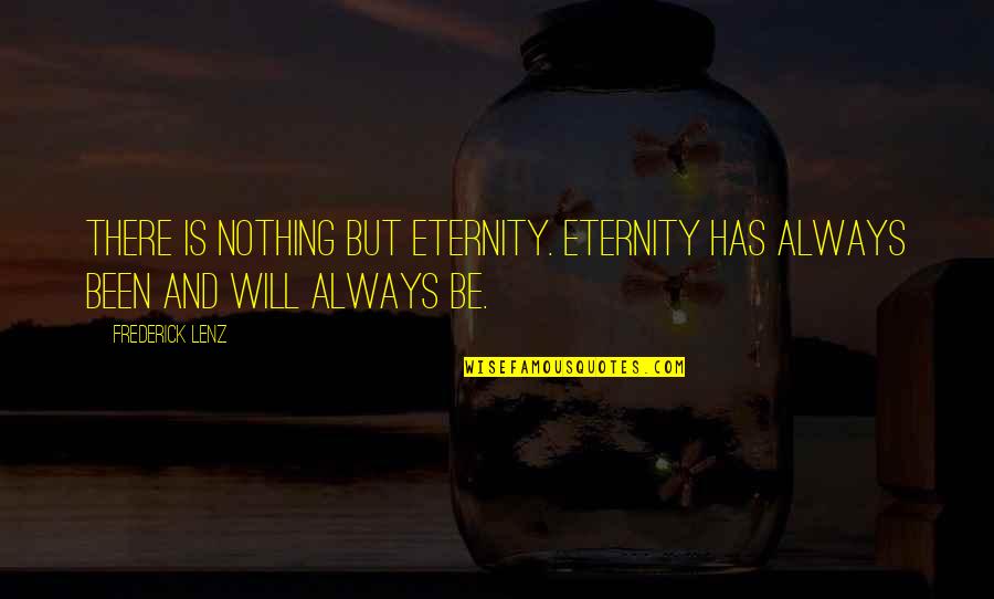 Pool Ball Quotes By Frederick Lenz: There is nothing but eternity. Eternity has always