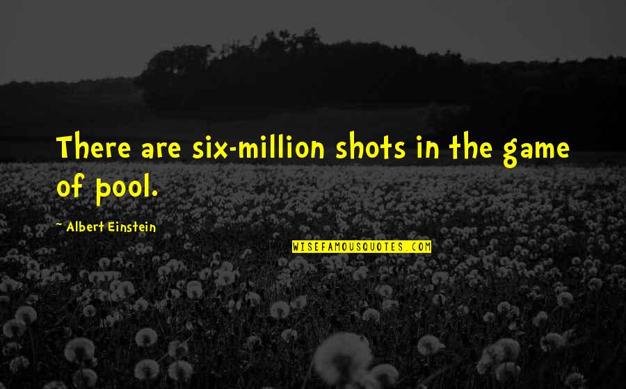 Pool Game Quotes By Albert Einstein: There are six-million shots in the game of