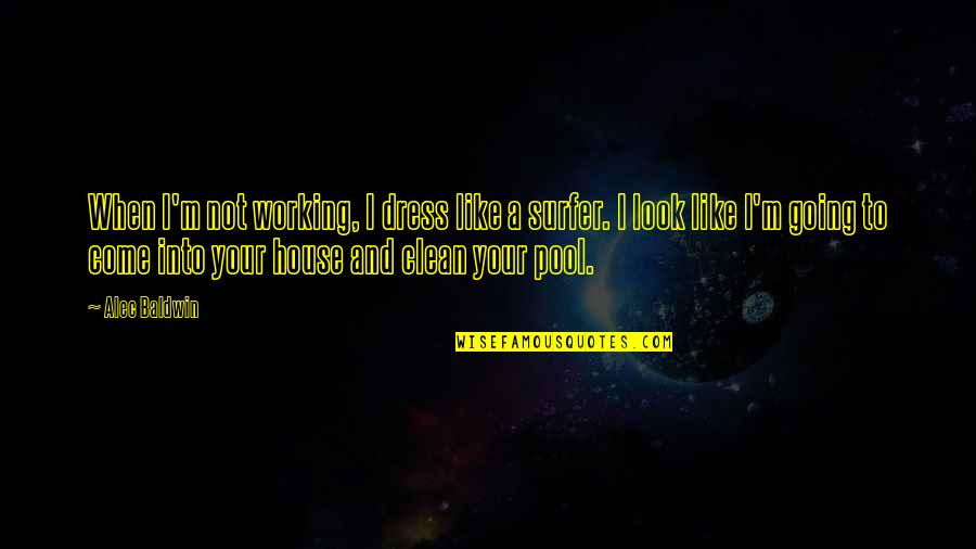 Pool House Quotes By Alec Baldwin: When I'm not working, I dress like a Pool House Quotes By Alec Baldwin: When I'm not working, I dress like a