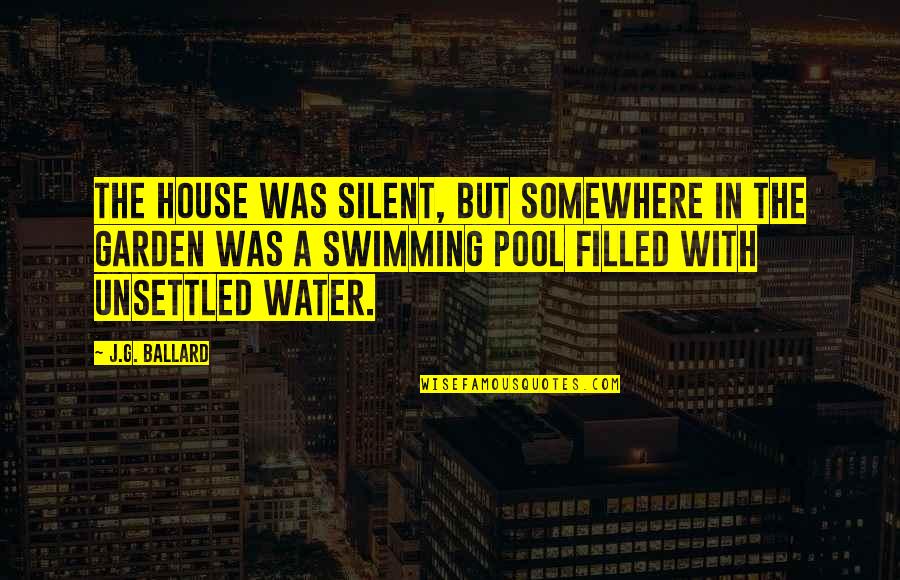Pool House Quotes By J.G. Ballard: The house was silent, but somewhere in the Pool House Quotes By J.G. Ballard: The house was silent, but somewhere in the