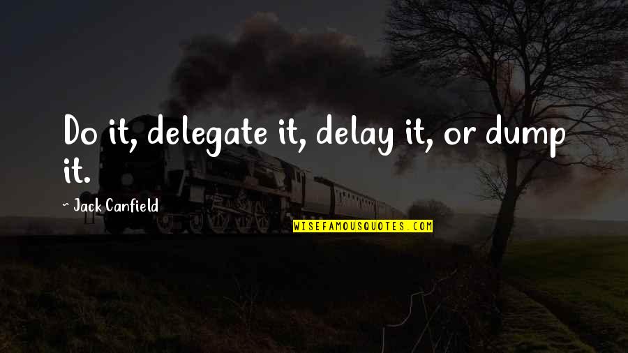 Pool Lifeguard Quotes By Jack Canfield: Do it, delegate it, delay it, or dump Pool Lifeguard Quotes By Jack Canfield: Do it, delegate it, delay it, or dump