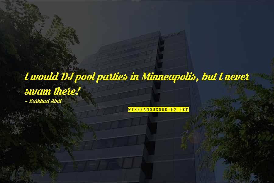 Pool Parties Quotes By Barkhad Abdi: I would DJ pool parties in Minneapolis, but