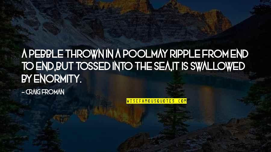 Pool Quotes By Craig Froman: A pebble thrown in a poolmay ripple from
