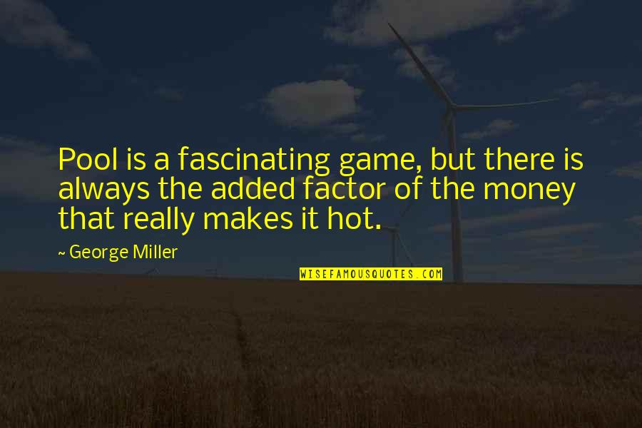 Pool Quotes By George Miller: Pool is a fascinating game, but there is