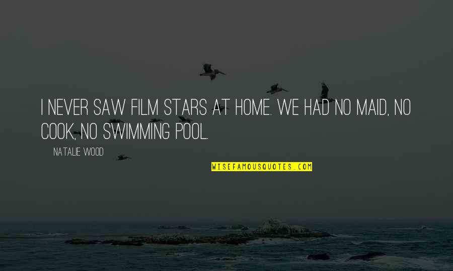 Pool Quotes By Natalie Wood: I never saw film stars at home. We
