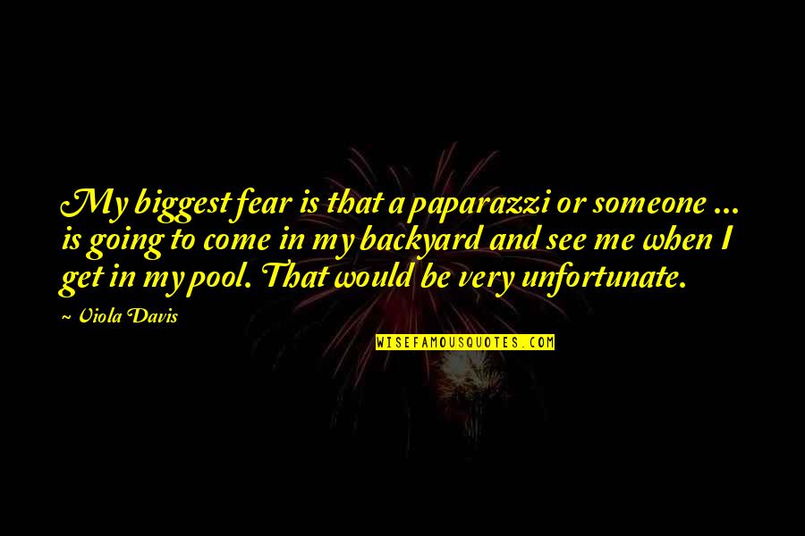 Pool Quotes By Viola Davis: My biggest fear is that a paparazzi or