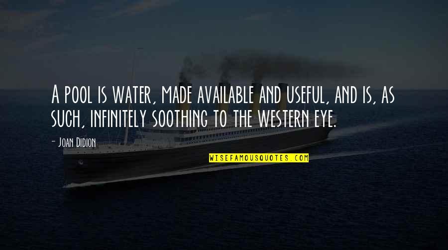 Pool Water Quotes By Joan Didion: A pool is water, made available and useful, Pool Water Quotes By Joan Didion: A pool is water, made available and useful,