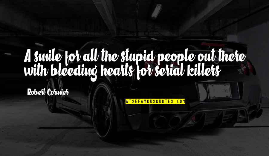 Poole Quotes By Robert Cormier: A smile for all the stupid people out Poole Quotes By Robert Cormier: A smile for all the stupid people out