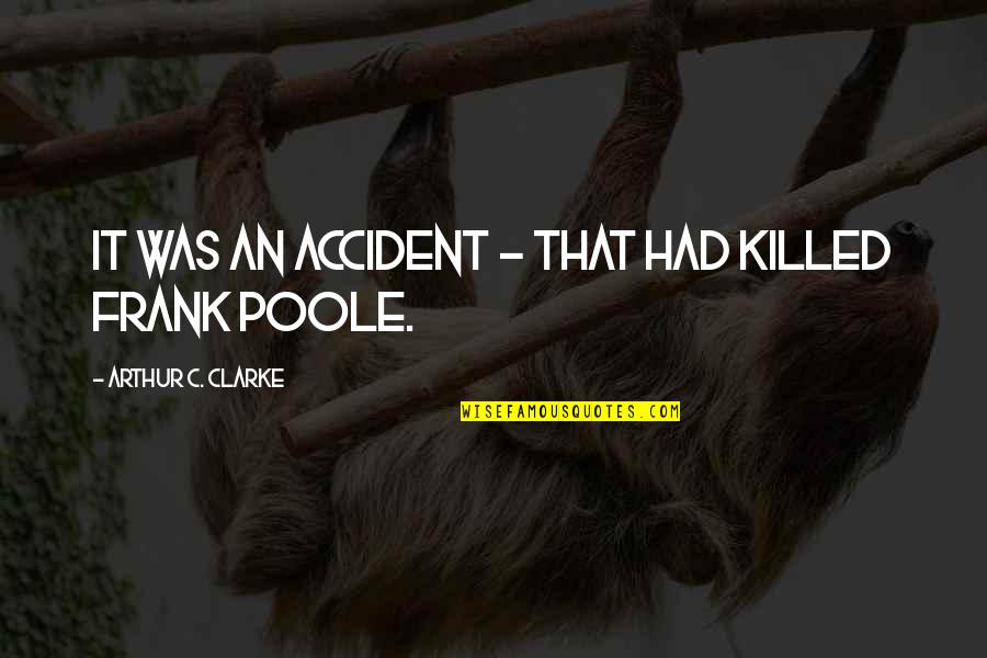 Poole's Quotes By Arthur C. Clarke: It was an accident - that had killed