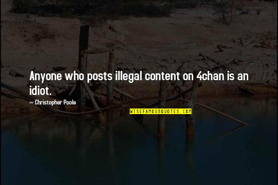 Poole's Quotes By Christopher Poole: Anyone who posts illegal content on 4chan is