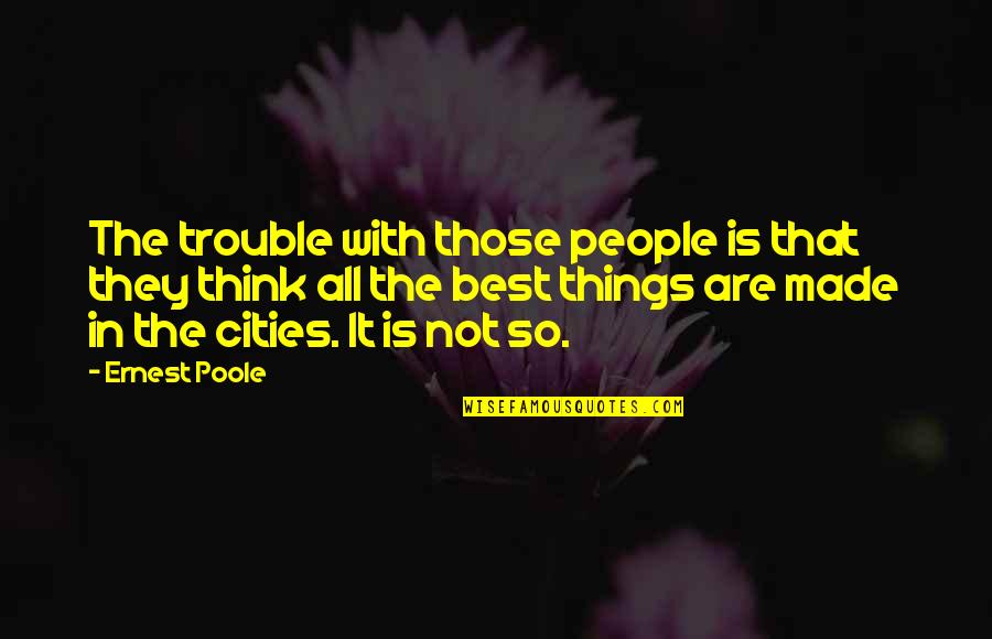 Poole's Quotes By Ernest Poole: The trouble with those people is that they