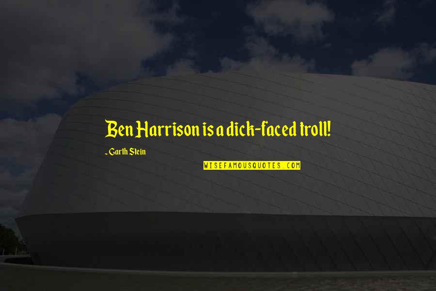 Pooley's Quotes By Garth Stein: Ben Harrison is a dick-faced troll!