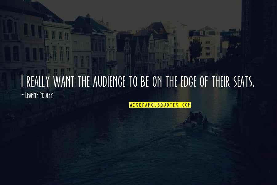 Pooley's Quotes By Leanne Pooley: I really want the audience to be on Pooley's Quotes By Leanne Pooley: I really want the audience to be on