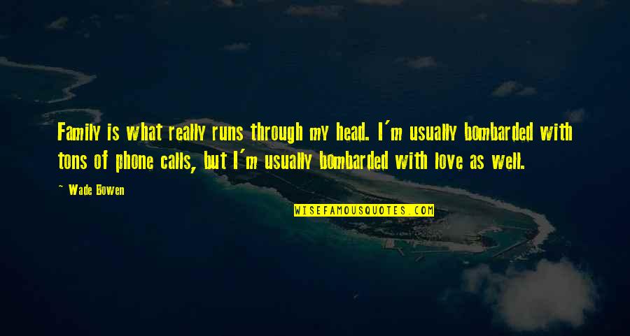 Pooltown Quotes By Wade Bowen: Family is what really runs through my head.