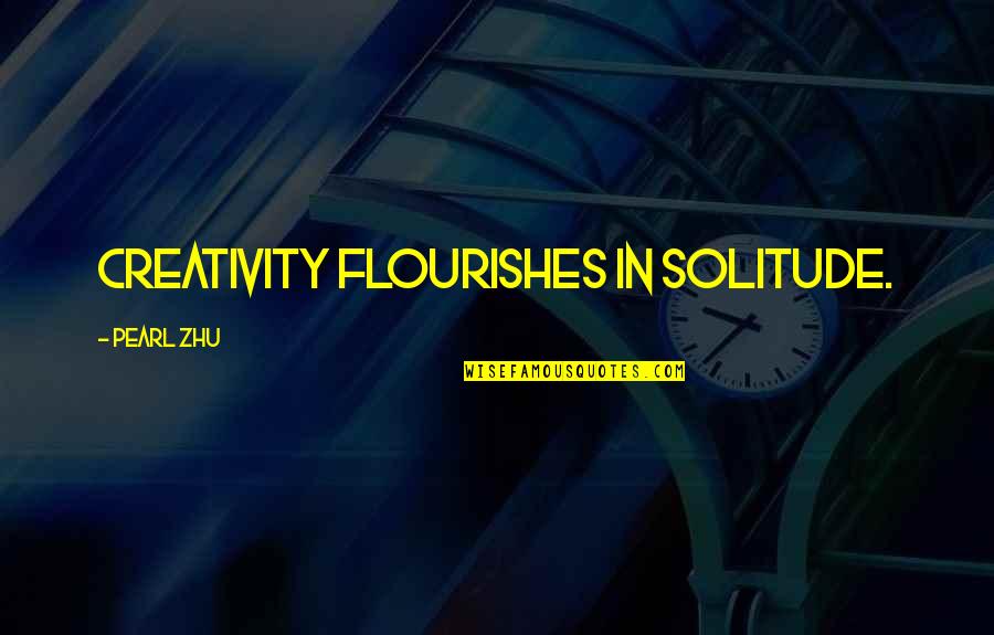 Pooltrackers Quotes By Pearl Zhu: Creativity flourishes in solitude.