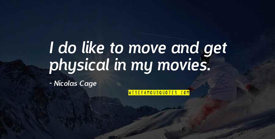 Poomp Quotes By Nicolas Cage: I do like to move and get physical