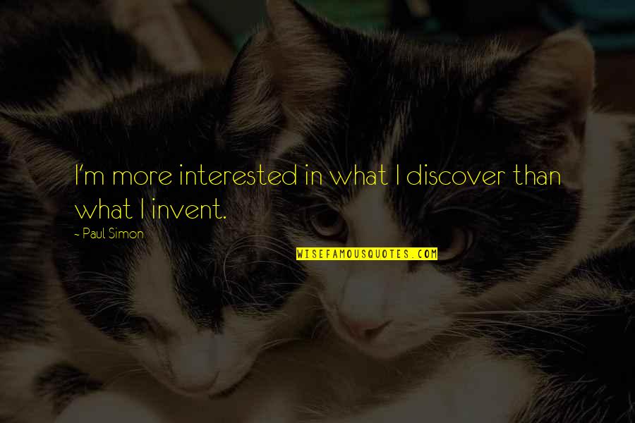 Poompui Quotes By Paul Simon: I'm more interested in what I discover than